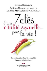 Title: 7 clés d'une vitalité sexuelle... pour la vie!: Le guide naturel sur la sexualité, la santé et le bonheur, Author: Dr. Anna-Maria Clement