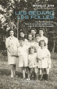 Title: Les Bédard les folles: Une famille modeste, fière de ses valeurs québécoises. avant la Révolution tranquille, Author: Michelle Dion