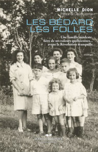 Title: Les Bédard les folles: Une famille modeste, fière de ses valeurs québécoises... avant la Révolution tranquille, Author: Michelle Dion