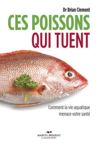 Title: Ces poissons qui tuent: Comment la vie aquatique menace votre santé, Author: Dr Brian R. Clement