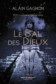 Title: Le bal des Dieux: 2012... la guerre dans les cieux, Author: Alain Gagnon