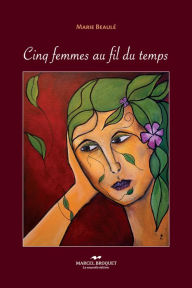 Title: Cinq femmes au fil du temps, Author: Marie Beaulé