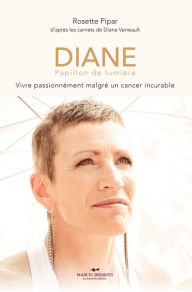 Title: Diane papillon de lumière: Vivre sereinement avec le cancer, Author: Rosette Pipar