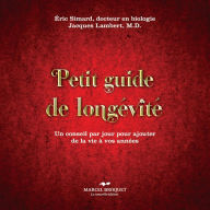 Title: Petit guide de longévité: Un conseil par jour pour ajouter de la vie à vos années, Author: Docteur Éric Simard