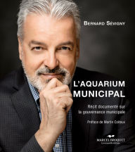 Title: L'aquarium municipal: Récit documenté sur la gouvernance municipale, Author: Bernard Sévigny