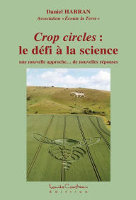 Title: Crop circles : le défi à la science : une nouvelle approche... de nouvelles réponses, Author: Daniel Harran
