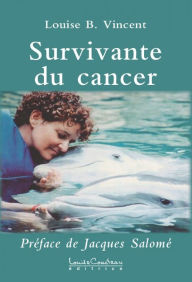 Title: Survivante du cancer : Préface de Jacques Salomé, Author: Louise B. Vincent