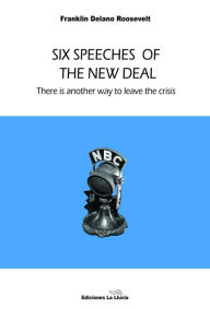 Title: Six speeches of the New Deal : There is another way to leave the crisis, Author: Franklin Delano Roosevelt