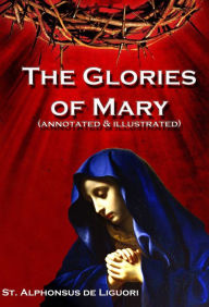 Title: The Glories of Mary (annotated), Author: Alphonsus Liguori