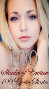 Title: 100 Shades of Erotica 100 Erotic Stories, Author: Ross Barnes