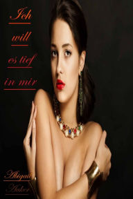 Title: Ich will es tief in mir, Author: Abigail Aaker