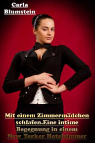 Title: Mit einem Zimmermädchen schlafen. Eine intime Begegnung in einem New Yorker Hotelzimmer, Author: Carla Blumstein