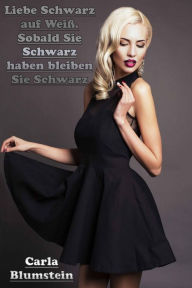 Title: Liebe Schwarz auf Weiß. Sobald Sie Schwarz haben bleiben Sie Schwarz, Author: Carla Blumstein