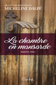 Title: La chambre en mansarde: La mendiante - Tome 2, Author: Micheline Dalpé