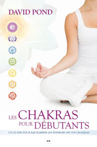 Title: Les Chakras pour débutants: Un guide pour équilibrer les énergies de vos chakras, Author: David Pond