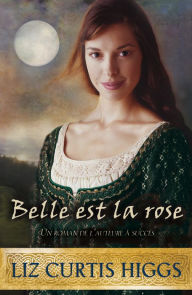 Title: Belle est la rose: Belle est la rose, Author: Liz Curtis Higgs