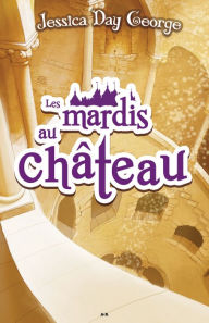 Title: Les mardis au château: Les mardis au château, Author: Jessica Day George