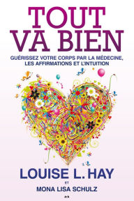 Title: Tout va bien: Guérissez votre corps par la médecine, les affirmations et l'intuition, Author: Louise L. Hay