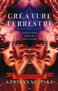 Title: Créature terrestre: Liés par le destin, déchirés par l'amour véritable, Author: Aprilynne Pike