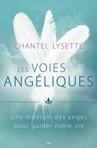 Title: Les voies angéliques: Une médium des anges pour guider notre vie, Author: Chantel Lysette