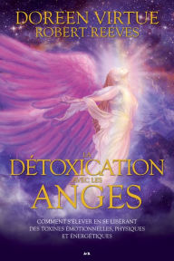 Title: La détoxication avec les anges: Comment s'élever en se libérant des toxines émotionnelles,physiques et énergétiques, Author: Doreen Virtue