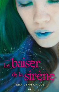 Title: Le baiser de la sirène, Author: Tera Lynn Childs