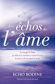 Title: Les échos de l'âme: LE voyage de l'âme au-delà de la lumière à travers la vie, la mort et la vie après la mort, Author: Echo Bodine