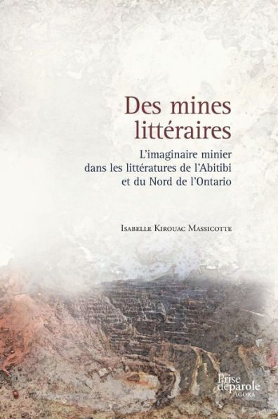 Des mines littéraires: L'imaginaire minier dans les littératures de l'Abitibi et du Nord de l'Ontario