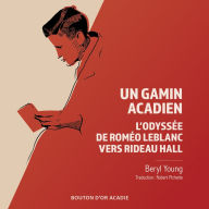 Title: Un gamin acadien: L'odyssée de Roméo LeBlanc vers Rideau Hall, Author: Beryl Young