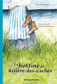 Title: La bottine de Rivière-des-Caches, Author: Victor Robichaud