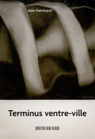 Title: Terminus ventre-ville, Author: Alain Raimbault