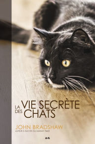 Title: La vie secrète des chats, Author: John Bradshaw