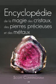 Title: Encyclopédie de la magie des cristaux, des pierres précieuses et des métaux, Author: Scott Cunningham