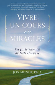 Title: Vivre un cours en miracles: Un guide essentiel au texte classique, Author: Jon Mundy