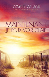 Title: Maintenant, je peux voir clair, Author: Wayne W. Dyer