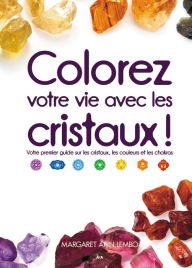 Title: Colorez votre vie avec les cristaux!: Votre premier guide sur les cristaux, les couleurs et les chakras, Author: Margaret Ann Lembo