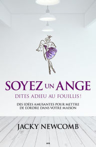 Title: Soyez un ange: Dites adieu au fouillis!, Author: Jacky Newcomb