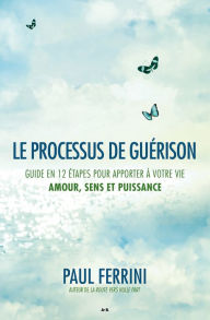 Title: Le processus de guérison: Guide en 12 étapes pour apporter à votre vie, Author: Paul Ferrini