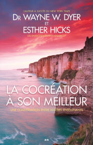 Title: La cocréation à son meilleur: Une conversation entre maîtres enseignants, Author: Wayne W. Dyer