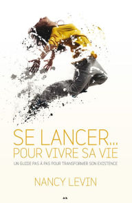 Title: Se lancer... pour vivre sa vie: Un guide pas à pas pour transformer son existence, Author: Nancy Levin