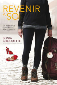 Title: Revenir à soi: Un pèlerinage de l'humilité à la guérison, Author: Sonia Choquette