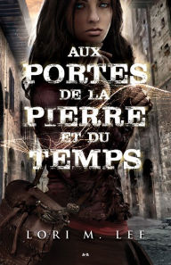 Title: Aux portes de la pierre et du temps, Author: Lori M. Lee