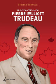 Title: Raconte-moi Pierre Elliott Trudeau: 006-RACONTE-MOI PIERRE ELLIOT TRUDEAU[NU, Author: Francois Perreault