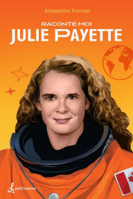 Title: Raconte-moi Julie Payette, Author: Alexandre Provost
