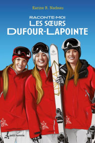 Title: Raconte-moi les soeurs Dufour-Lapointe, Author: Karine R. Nadeau