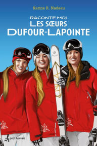 Title: Raconte-moi les soeurs Dufour-Lapointe, Author: Karine Nadeau