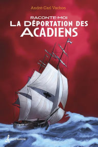 Title: Raconte-moi la déportation des Acadiens - Nº 38: 038-RACONTE-MOI LA DEPORTATION DES.. [NUM, Author: André-Carl Vachon