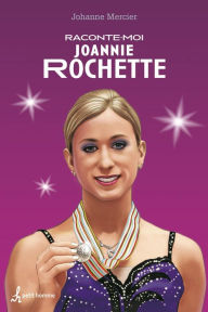 Title: RACONTE-MOI JOANNIE ROCHETTE, Author: Johanne Mercier