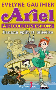 Title: Ariel à l'école des espions, tome 4: Banana split et missiles, Author: Evelyne Gauthier