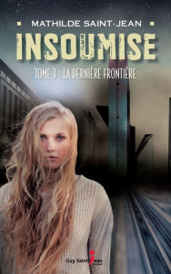 Title: Insoumise, tome 3: La dernière frontière, Author: Mathilde Saint-Jean